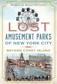 Title: Lost Amusement Parks of New York City: Beyond Coney Island, Author: Barbara H. Gottlock