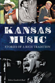 Title: Kansas Music: Stories of a Rich Tradition, Author: Debra Goodrich