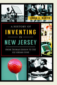 A History of Inventing in New Jersey: From Thomas Edison to the Ice Cream Cone