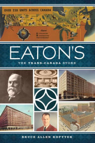 Title: Eaton's: The Trans-Canada Store, Author: Bruce Allen Kopytek