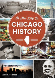 Title: On This Day in Chicago History, Author: John R. Schmidt