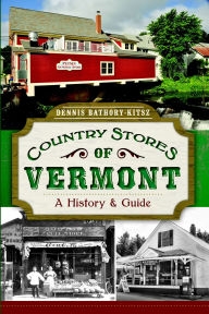 Title: Country Stores of Vermont: A History and Guide, Author: Dennis Bathory-Kitsz