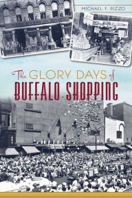 Title: The Glory Days of Buffalo Shopping, Author: Michael F. Rizzo