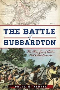 Title: The Battle of Hubbardton: The Rear Guard Action That Saved America, Author: Bruce M. Venter
