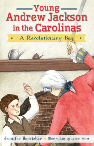 Title: Young Andrew Jackson in the Carolinas: A Revolutionary Boy, Author: Jennifer Hunsicker