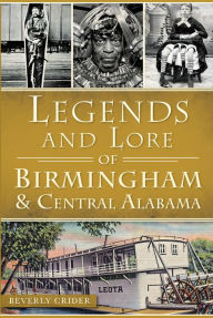 Title: Legends and Lore of Birmingham and Central Alabama, Author: Beverly Crider