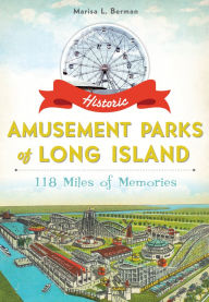 Title: Historic Amusement Parks of Long Island: 118 Miles of Memories, Author: Marisa L. Berman