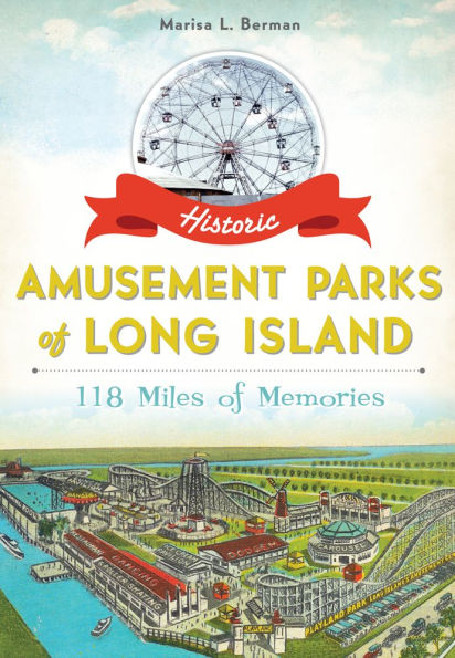 Historic Amusement Parks of Long Island: 118 Miles of Memories