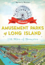 Historic Amusement Parks of Long Island: 118 Miles of Memories