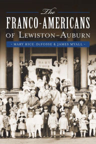 Title: The Franco-Americans of Lewiston-Auburn, Author: Mary Rice-DeFosse