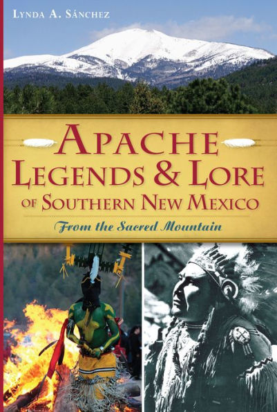 Apache Legends & Lore of Southern New Mexico: From the Sacred Mountain