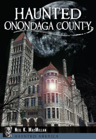Title: Haunted Onondaga County, Author: Neil K. MacMillan