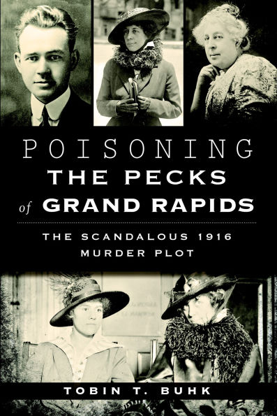 Poisoning the Pecks of Grand Rapids: The Scandalous 1916 Murder Plot