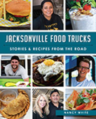 Title: Jacksonville Food Trucks: Stories & Recipes from the Road, Author: Nancy White