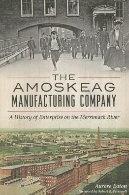 The Amoskeag Manufacturing Company: A History of Enterprise on the Merrimack River