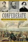 Confederate South Carolina: True Stories of Civilians, Soldiers and the War