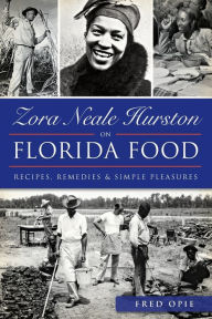 Title: Zora Neale Hurston on Florida Food:: Recipes, Remedies & Simple Pleasures, Author: Frederick Douglass Opie