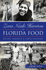 Title: Zora Neale Hurston on Florida Food: Recipes, Remedies & Simple Pleasures, Author: Frederick Douglass Opie