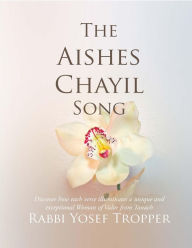Title: The Aishes Chayil Song: Discover How Each Verse Illuminates a Unique and Exceptional Woman of Valor from Tanach, Author: Tropper Yosef