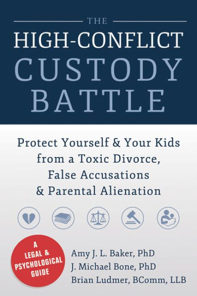 The High-Conflict Custody Battle: Protect Yourself and Your Kids from a Toxic Divorce, False Accusations, and Parental Alienation