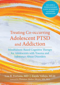 Title: Treating Co-occurring Adolescent PTSD and Addiction: Mindfulness-Based Cognitive Therapy for Adolescents with Trauma and Substance-Abuse Disorders, Author: Lisa R. Fortuna MD