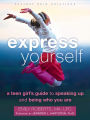 Express Yourself: A Teen Girl's Guide to Speaking Up and Being Who You Are