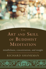 Title: The Art and Skill of Buddhist Meditation: Mindfulness, Concentration, and Insight, Author: Richard Shankman