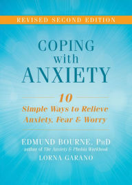 Title: Coping with Anxiety: Ten Simple Ways to Relieve Anxiety, Fear, and Worry, Author: Edmund J. Bourne PhD