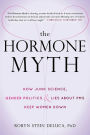 The Hormone Myth: How Junk Science, Gender Politics, and Lies about PMS Keep Women Down