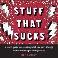 Title: Stuff That Sucks: A Teen's Guide to Accepting What You Can't Change and Committing to What You Can, Author: Ben Sedley PhD