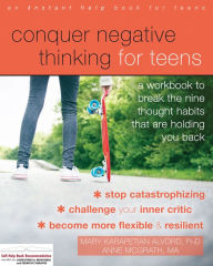 Title: Conquer Negative Thinking for Teens: A Workbook to Break the Nine Thought Habits That Are Holding You Back, Author: Mary Karapetian Alvord PhD