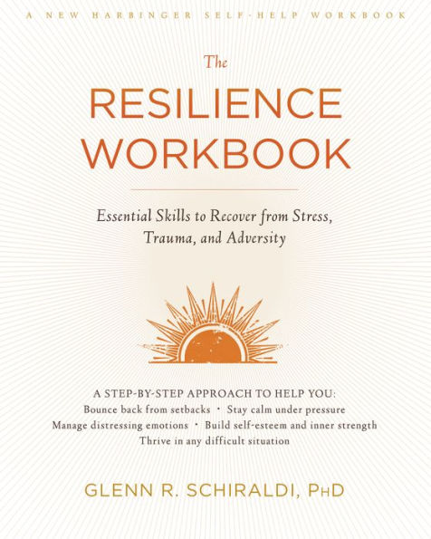 The Resilience Workbook: Essential Skills to Recover from Stress, Trauma, and Adversity