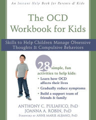 Title: The OCD Workbook for Kids: Skills to Help Children Manage Obsessive Thoughts and Compulsive Behaviors, Author: Anthony C. Puliafico PhD