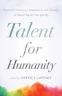 Talent for Humanity: Stories of Creativity, Compassion and Courage to Inspire You on Your Journey