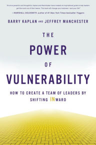 Title: The Power of Vulnerability: How to Create a Team of Leaders by Shifting INward, Author: Barry Kaplan