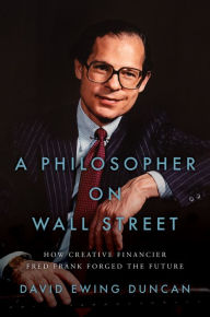 Title: A Philosopher on Wall Street: How Creative Financier Fred Frank Forged the Future, Author: David Ewing Duncan