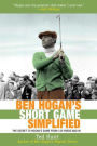 Ben Hogan's Short Game Simplified: The Secret to Hogan's Game from 100 Yards and In