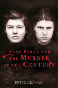 Title: Anne Perry and the Murder of the Century, Author: Peter Graham
