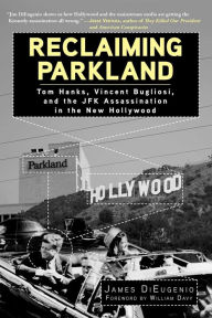 Title: Reclaiming Parkland: Tom Hanks, Vincent Bugliosi, and the JFK Assassina, Author: James DiEugenio