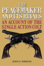 The Peacemaker and Its Rivals: An Account of the Single Action Colt