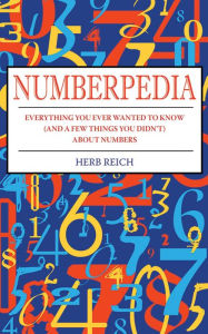 Title: Numberpedia: Everything You Ever Wanted to Know (and a Few Things You Didn't) About Numbers, Author: Herb W. Reich