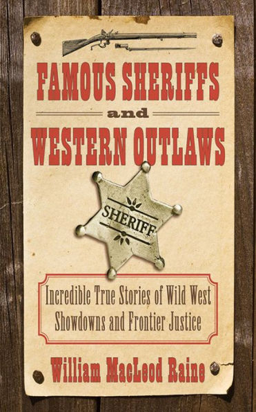 Famous Sheriffs and Western Outlaws: Incredible True Stories of Wild West Showdowns and Frontier Justice