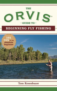 Title: The Orvis Guide to Beginning Fly Fishing: 101 Tips for the Absolute Beginner, Author: The Orvis Company