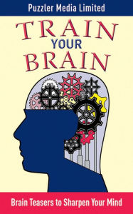 Title: Train Your Brain: Brain Teasers to Sharpen Your Mind, Author: Puzzler Media