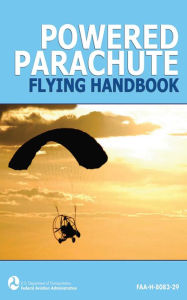 Title: Powered Parachute Flying Handbook (FAA-H-8083-29), Author: Federal Aviation Administration