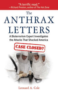 Title: The Anthrax Letters: A Bioterrorism Expert Investigates the Attack That Shocked America, Author: Leonard A. Cole