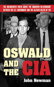 Title: Oswald and the CIA: The Documented Truth About the Unknown Relationship Between the U.S. Government and the Alleged Killer of JFK, Author: John Newman