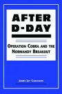 After D-Day: Operation Cobra and the Normandy Breakout