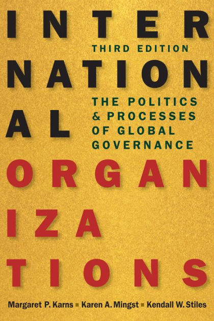 International Organizations: The Politics and Processes of Global Governance Margaret P. Karns