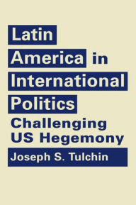 Title: Latin America in International Politics: Challenging US Hegemony, Author: Joseph S. Tulchin